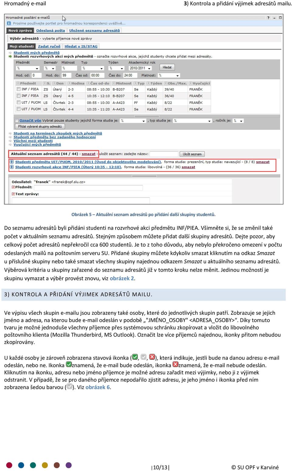 Je to z toho důvodu, aby nebylo překročeno omezení v počtu odeslaných mailů na poštovním serveru SU.