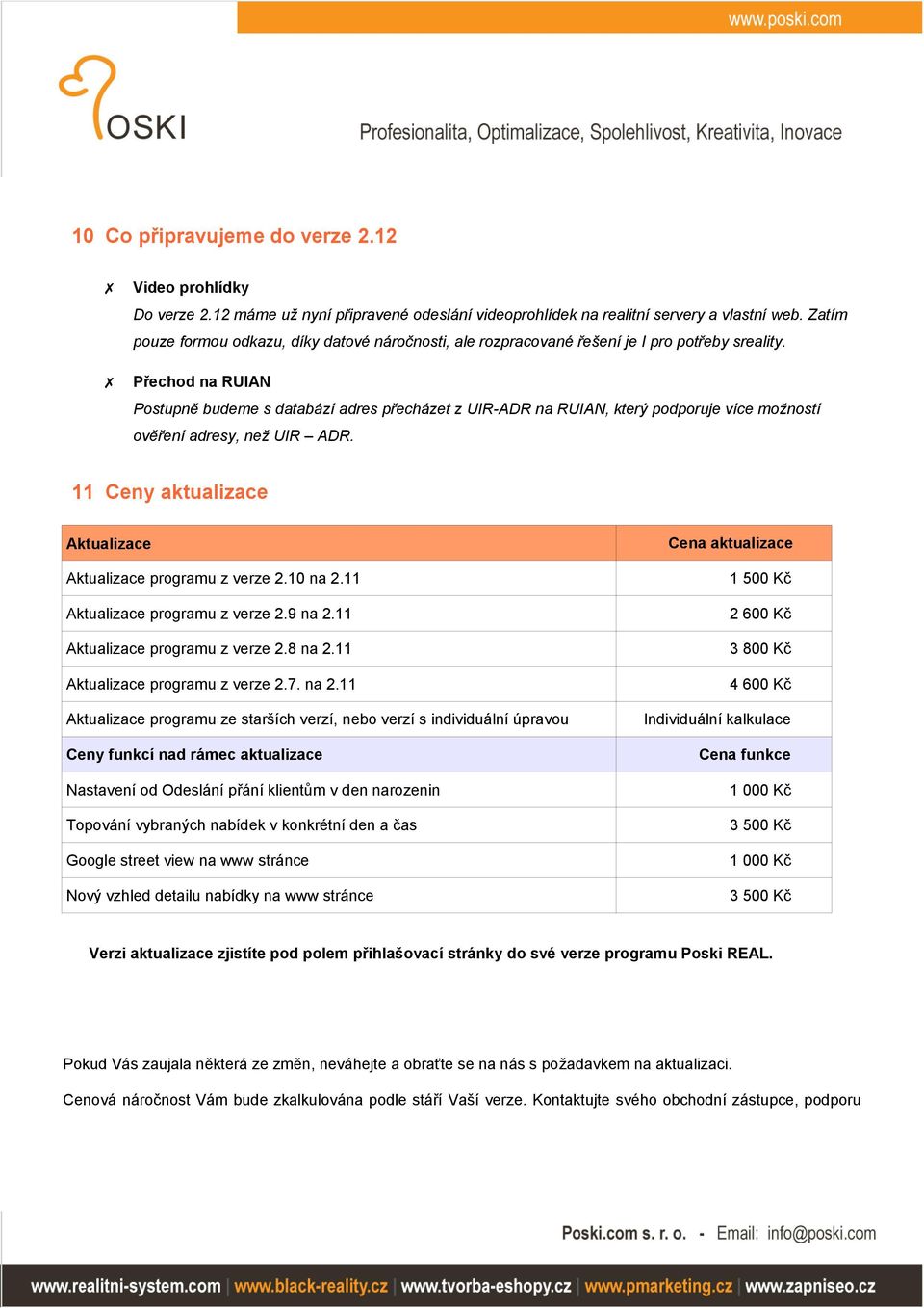 Přechod na RUIAN Postupně budeme s databází adres přecházet z UIR-ADR na RUIAN, který podporuje více možností ověření adresy, než UIR ADR.