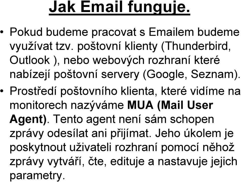 Seznam). Prostředí poštovního klienta, které vidíme na monitorech nazýváme MUA (Mail User Agent).