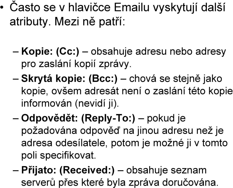 Skrytá kopie: (Bcc:) chová se stejně jako kopie, ovšem adresát není o zaslání této kopie informován (nevidí ji).