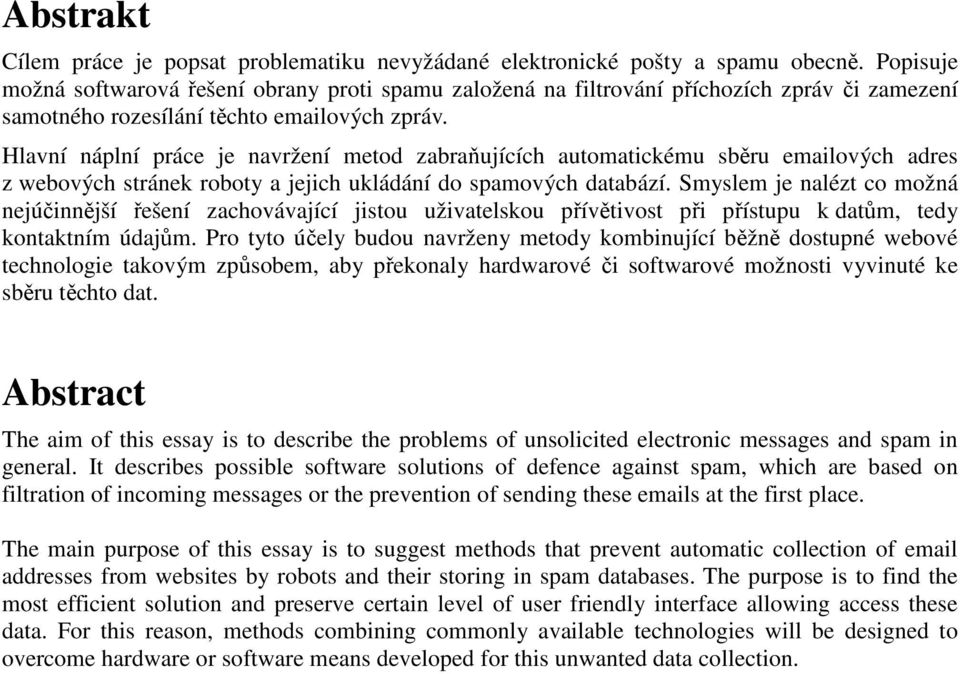 Hlavní náplní práce je navržení metod zabraňujících automatickému sběru emailových adres z webových stránek roboty a jejich ukládání do spamových databází.