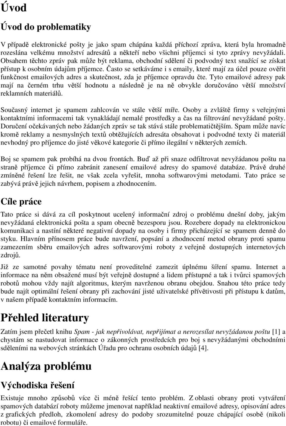 Často se setkáváme i s emaily, které mají za účel pouze ověřit funkčnost emailových adres a skutečnost, zda je příjemce opravdu čte.