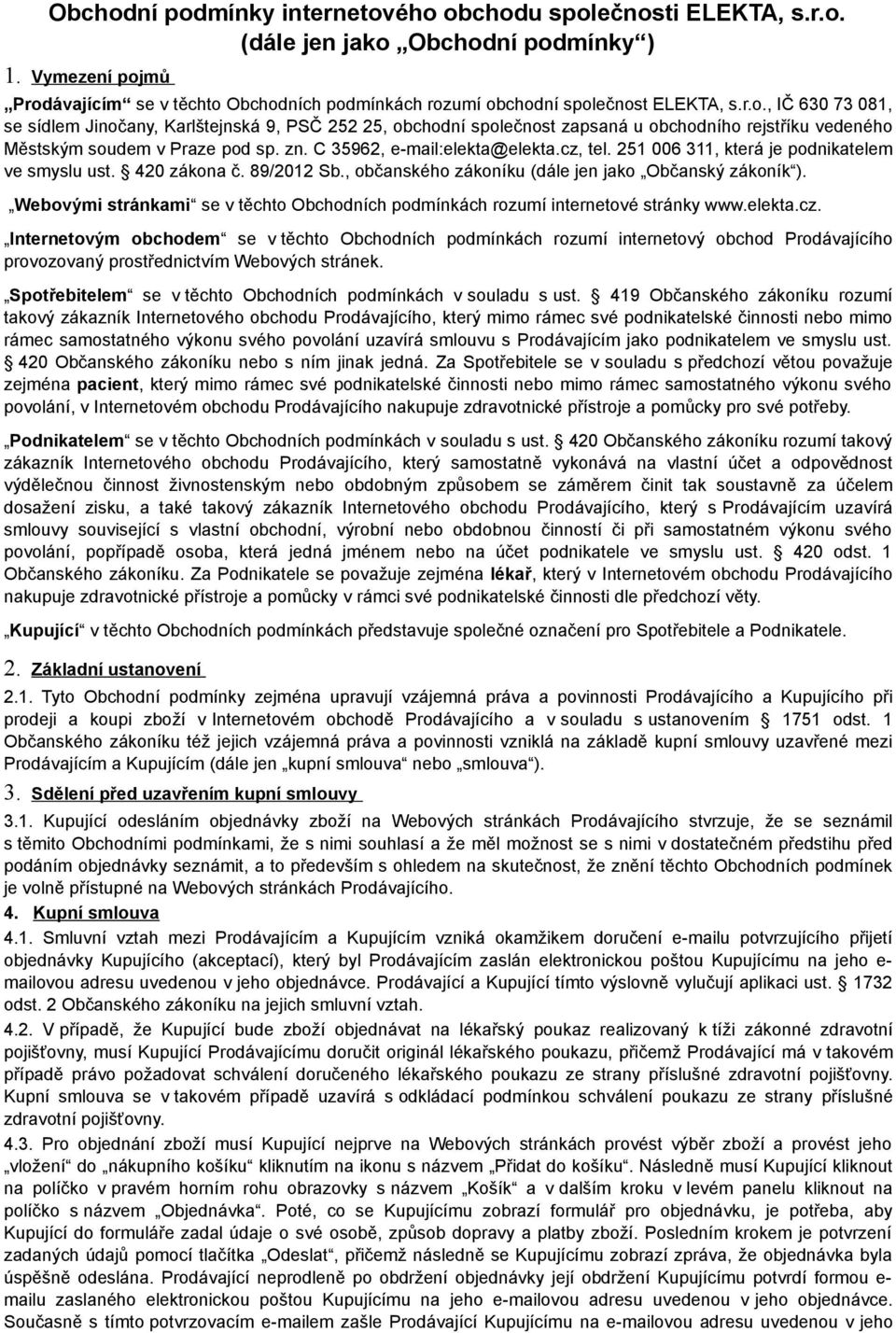 zn. C 35962, e-mail:elekta@elekta.cz, tel. 251 006 311, která je podnikatelem ve smyslu ust. 420 zákona č. 89/2012 Sb., občanského zákoníku (dále jen jako Občanský zákoník ).