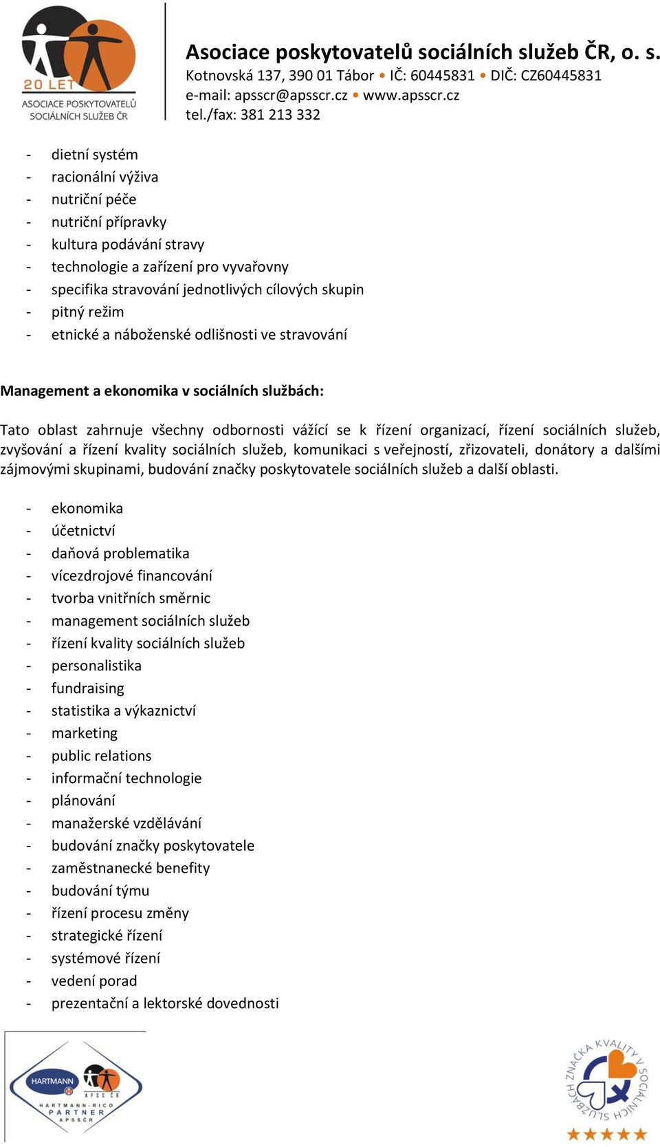 zvyšování a řízení kvality sociálních služeb, komunikaci s veřejností, zřizovateli, donátory a dalšími zájmovými skupinami, budování značky poskytovatele sociálních služeb a další oblasti.