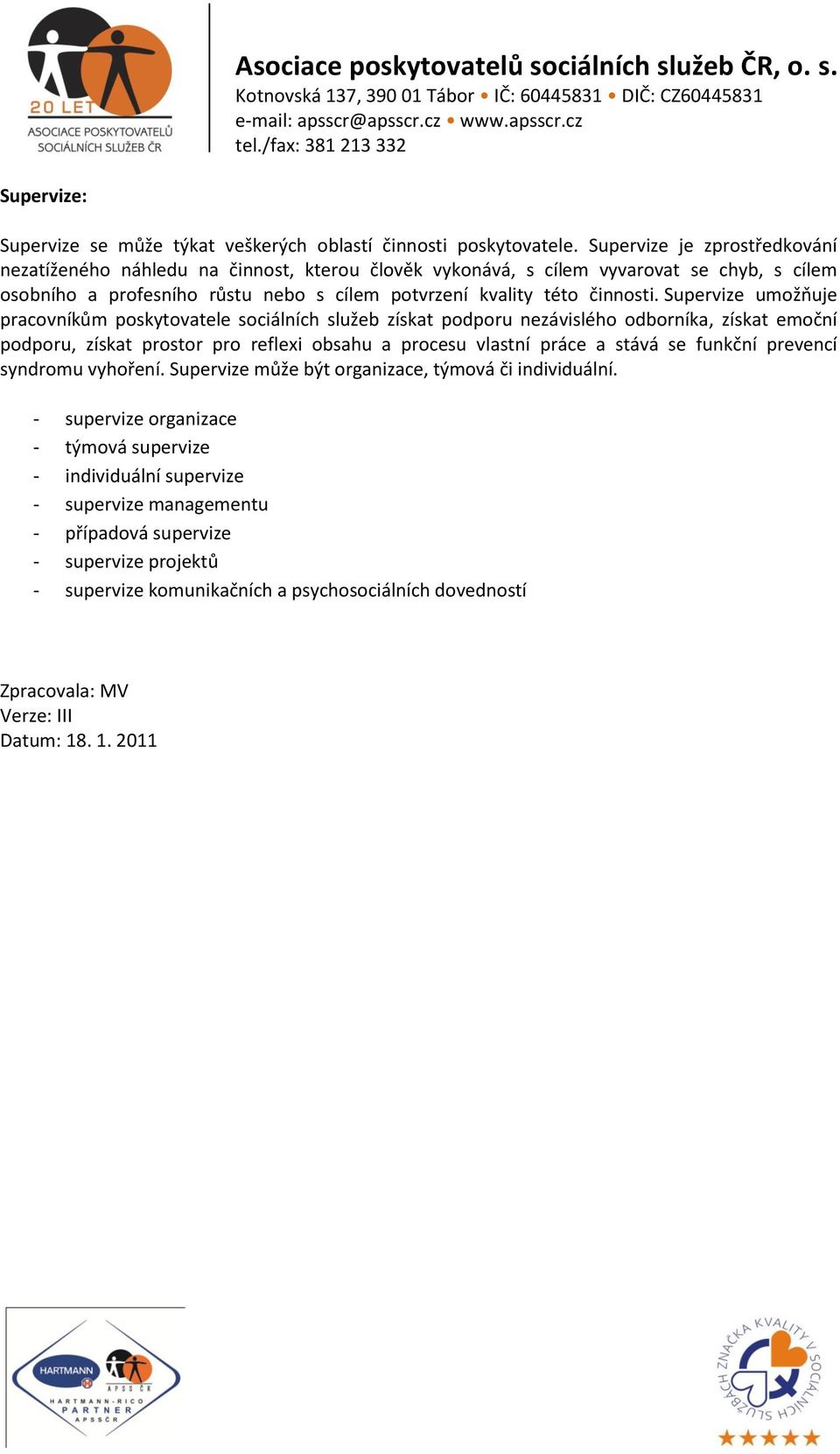 Supervize umožňuje pracovníkům poskytovatele sociálních služeb získat podporu nezávislého odborníka, získat emoční podporu, získat prostor pro reflexi obsahu a procesu vlastní práce a stává se