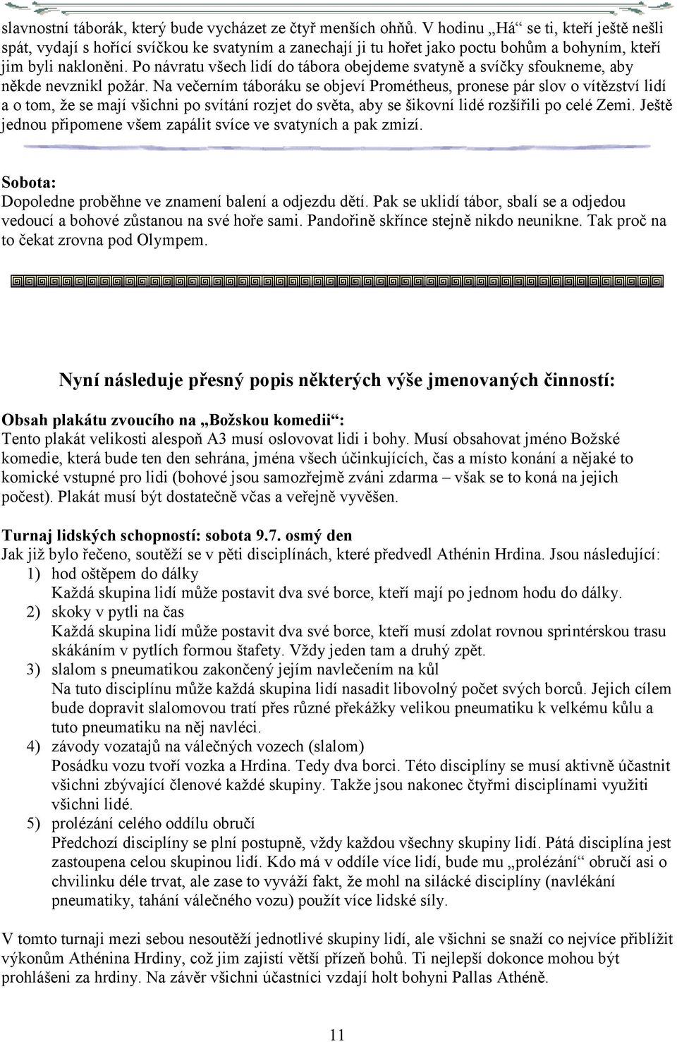 Po návratu všech lidí do tábora obejdeme svatyně a svíčky sfoukneme, aby někde nevznikl požár.
