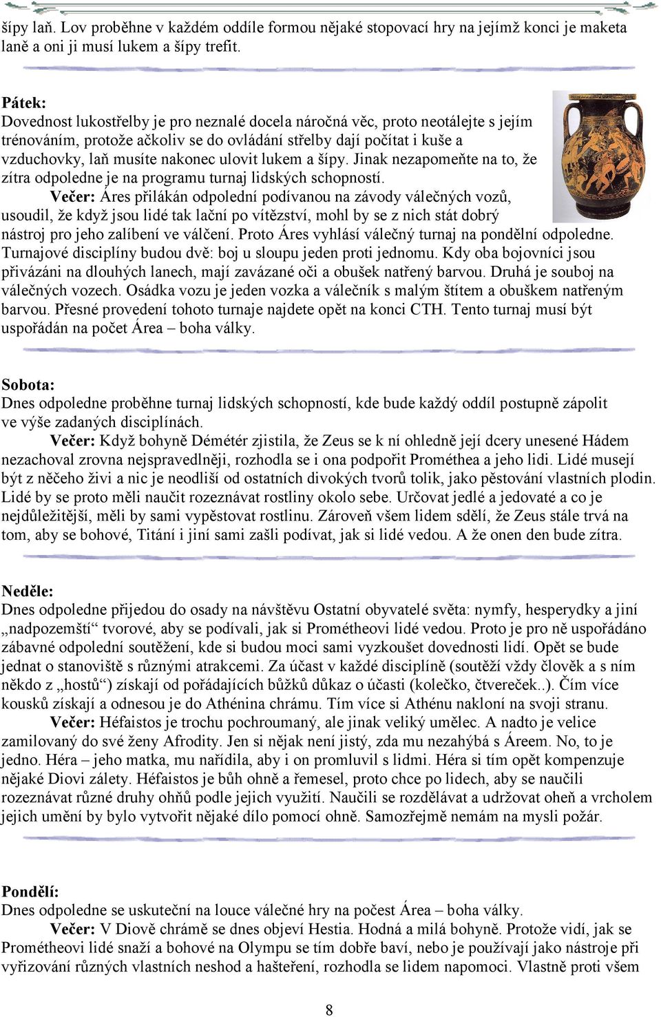 lukem a šípy. Jinak nezapomeňte na to, že zítra odpoledne je na programu turnaj lidských schopností.