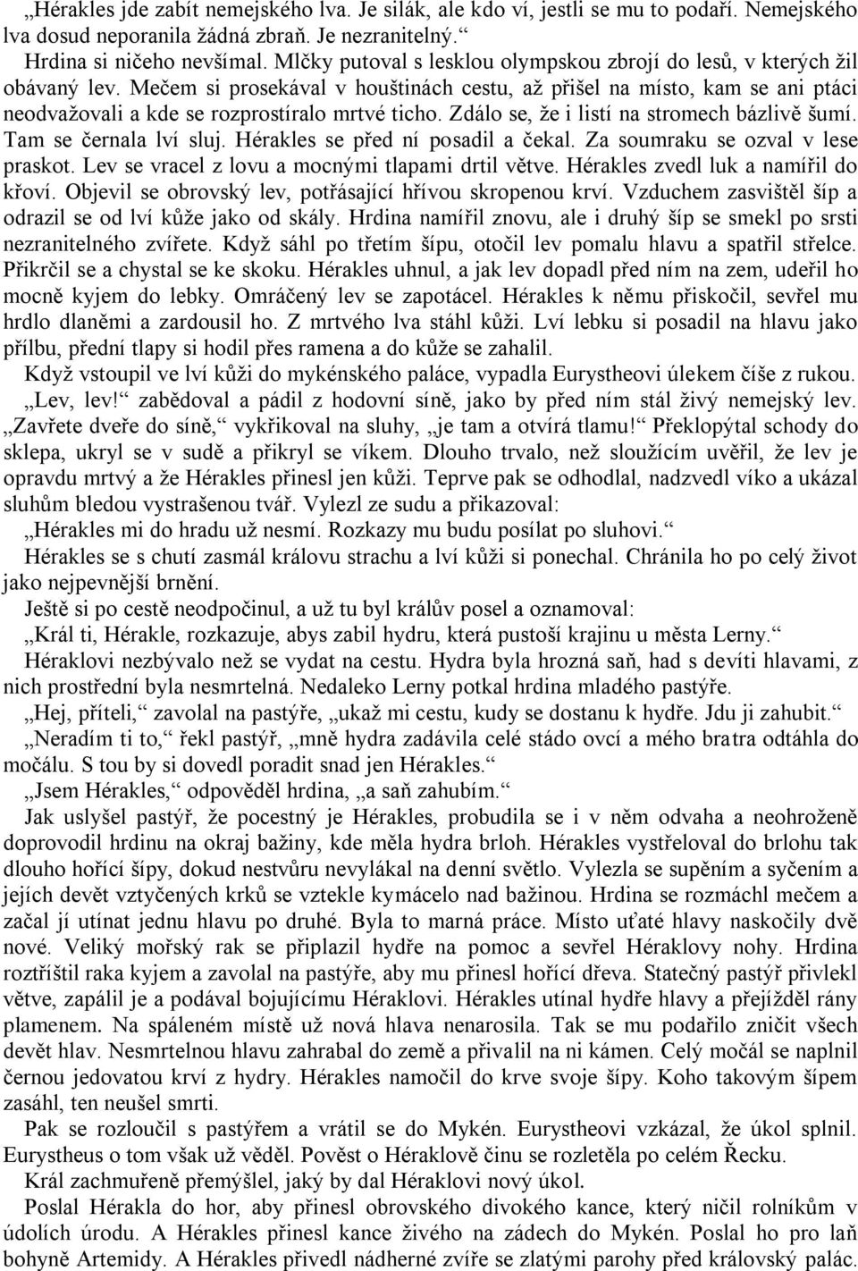 Mečem si prosekával v houštinách cestu, až přišel na místo, kam se ani ptáci neodvažovali a kde se rozprostíralo mrtvé ticho. Zdálo se, že i listí na stromech bázlivě šumí. Tam se černala lví sluj.