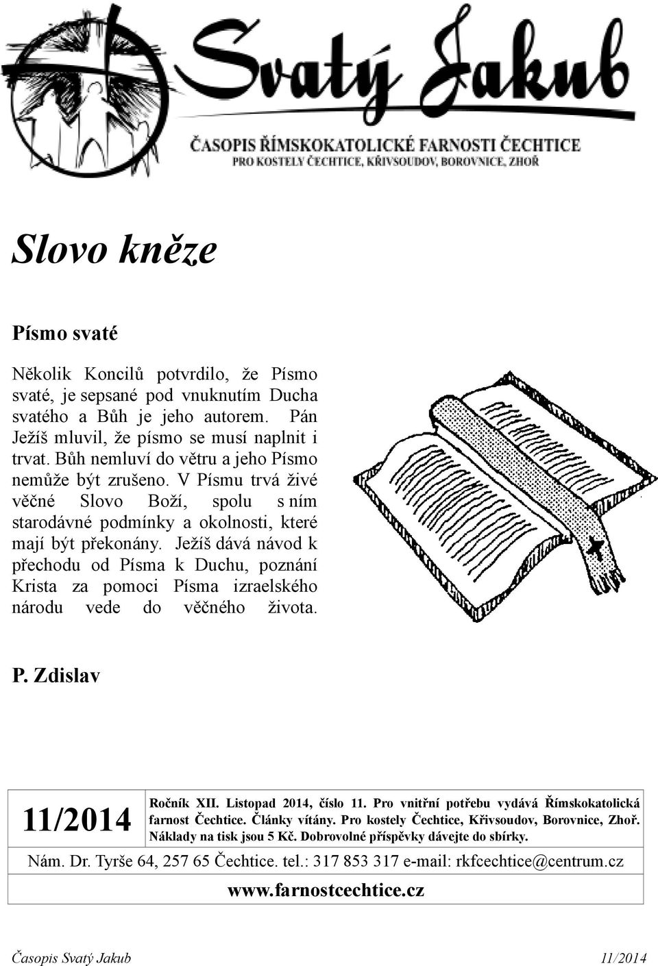 Ježíš dává návod k přechodu od Písma k Duchu, poznání Krista za pomoci Písma izraelského národu vede do věčného života. P. Zdislav 11/2014 R N Ročník XII. Listopad 2014, číslo 11.