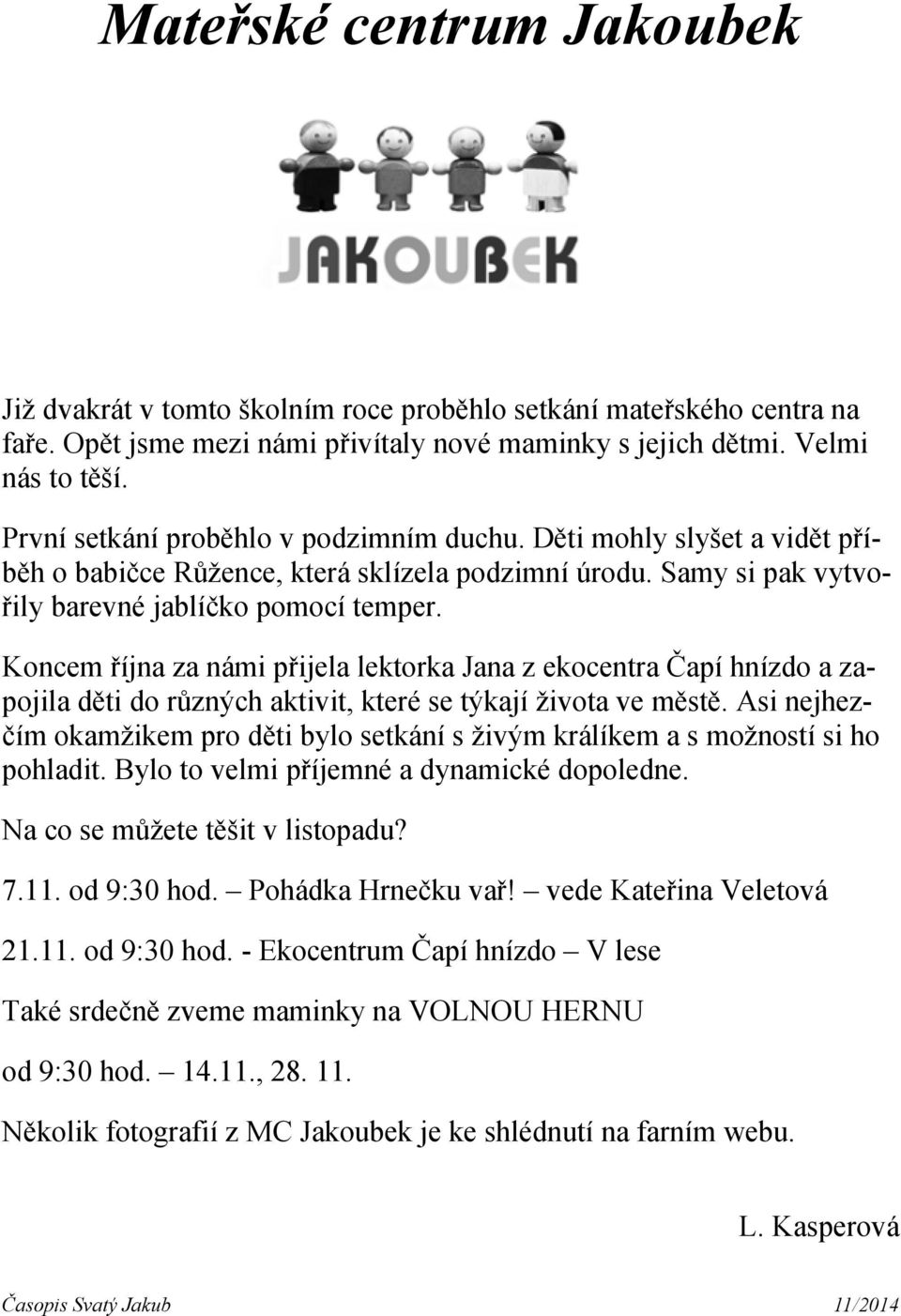 Koncem října za námi přijela lektorka Jana z ekocentra Čapí hnízdo a zapojila děti do různých aktivit, které se týkají života ve městě.