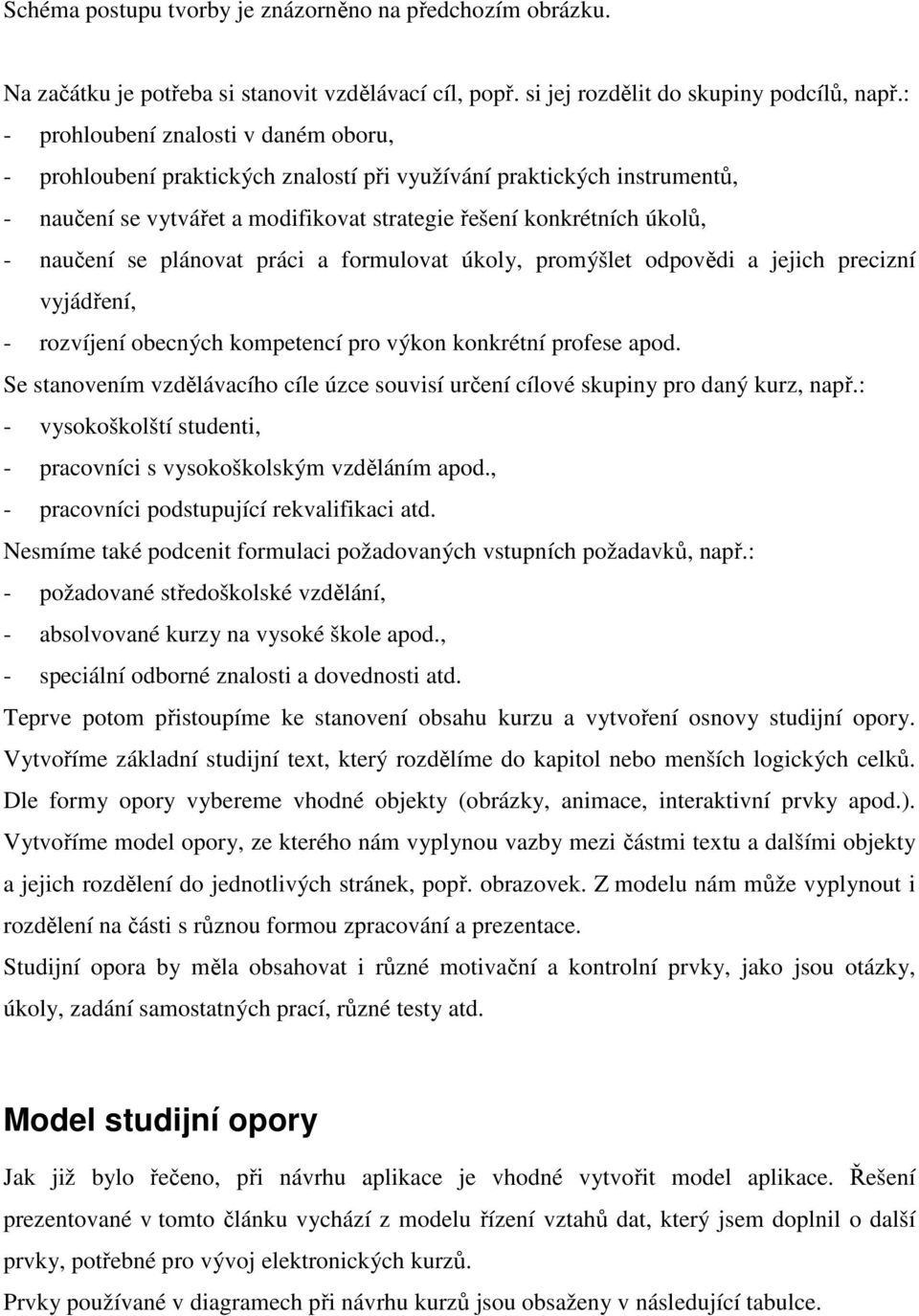 práci a formulovat úkoly, promýšlt odpovědi a jjich prcizní vyjádřní, - rozvíjní obcných komptncí pro výkon konkrétní profs apod.