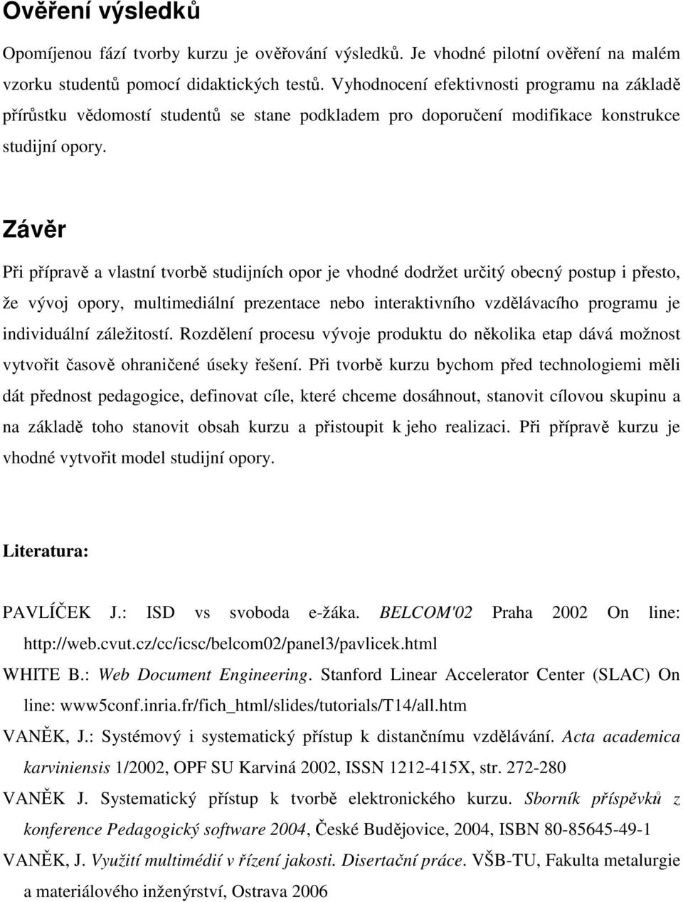 Závěr Při přípravě a vlastní tvorbě studijních opor j vhodné dodržt určitý obcný postup i přsto, ž vývoj opory, multimdiální przntac nbo intraktivního vzdělávacího programu j individuální zálžitostí.