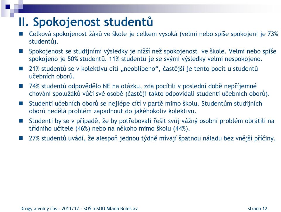 74% studentů odpovědělo NE na otázku, zda pocítili v poslední době nepříjemné chování spolužáků vůči své osobě (častěji takto odpovídali studenti učebních oborů).