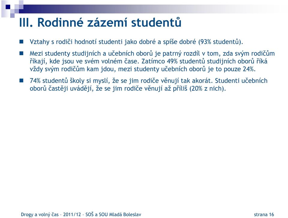 Zatímco 49% studentů studijních oborů říká vždy svým rodičům kam jdou, mezi studenty učebních oborů je to pouze 24%.