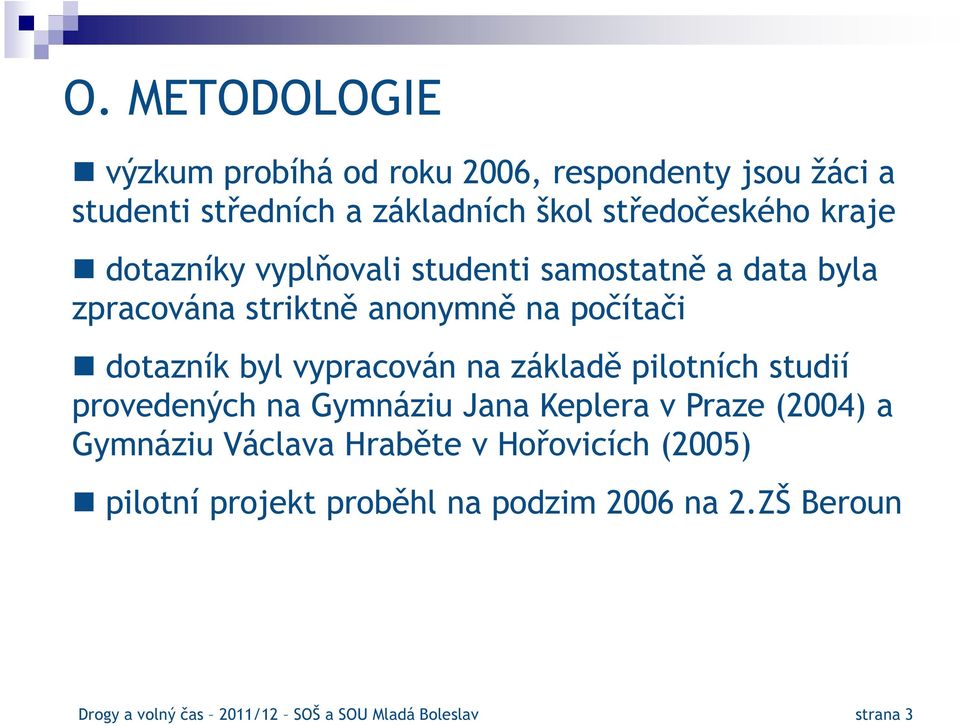 vypracován na základě pilotních studií provedených na Gymnáziu Jana Keplera v Praze (2004) a Gymnáziu Václava Hraběte v