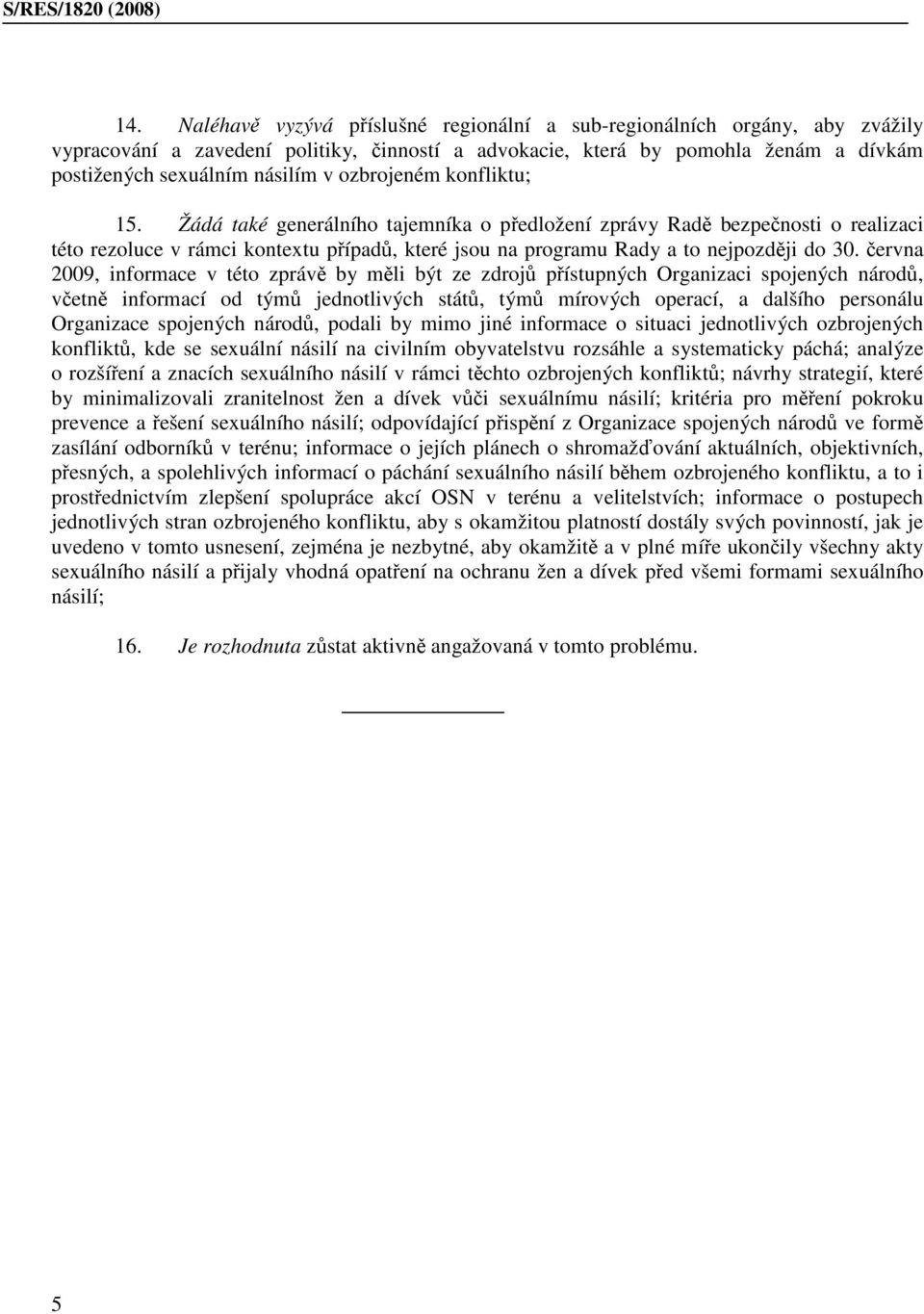 června 2009, informace v této zprávě by měli být ze zdrojů přístupných Organizaci spojených národů, včetně informací od týmů jednotlivých států, týmů mírových operací, a dalšího personálu Organizace