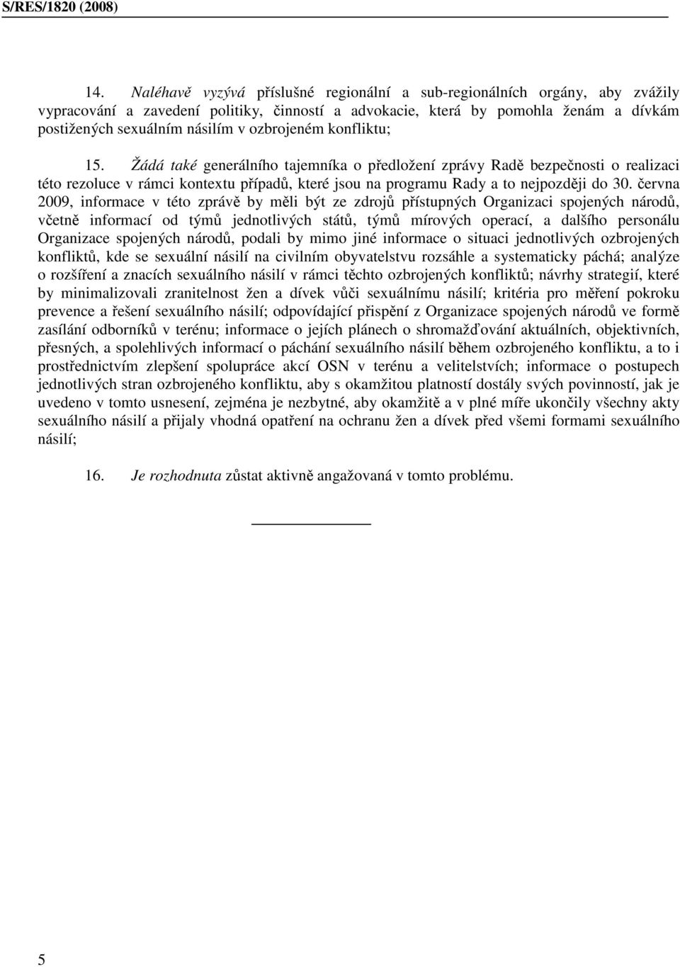 června 2009, informace v této zprávě by měli být ze zdrojů přístupných Organizaci spojených národů, včetně informací od týmů jednotlivých států, týmů mírových operací, a dalšího personálu Organizace