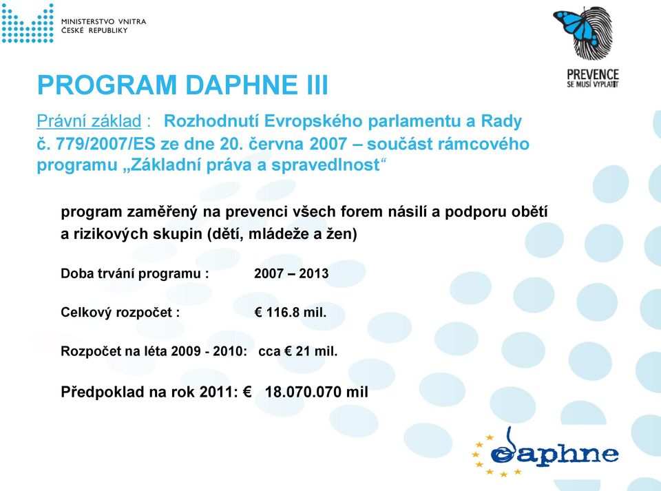 forem násilí a podporu obětí a rizikových skupin (dětí, mládeže a žen) Doba trvání programu : 2007 2013