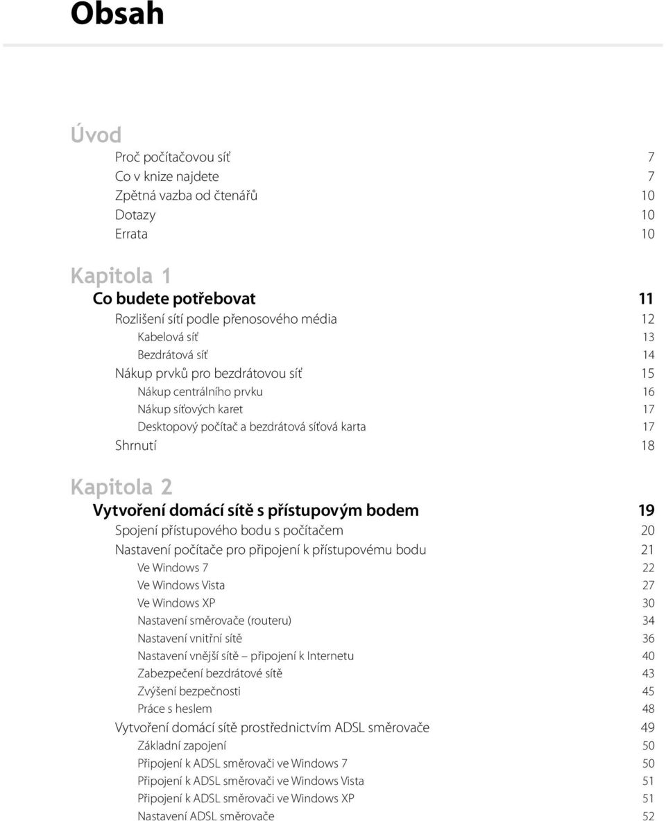 přístupovým bodem 19 Spojení přístupového bodu s počítačem 20 Nastavení počítače pro připojení k přístupovému bodu 21 Ve Windows 7 22 Ve Windows Vista 27 Ve Windows XP 30 Nastavení směrovače