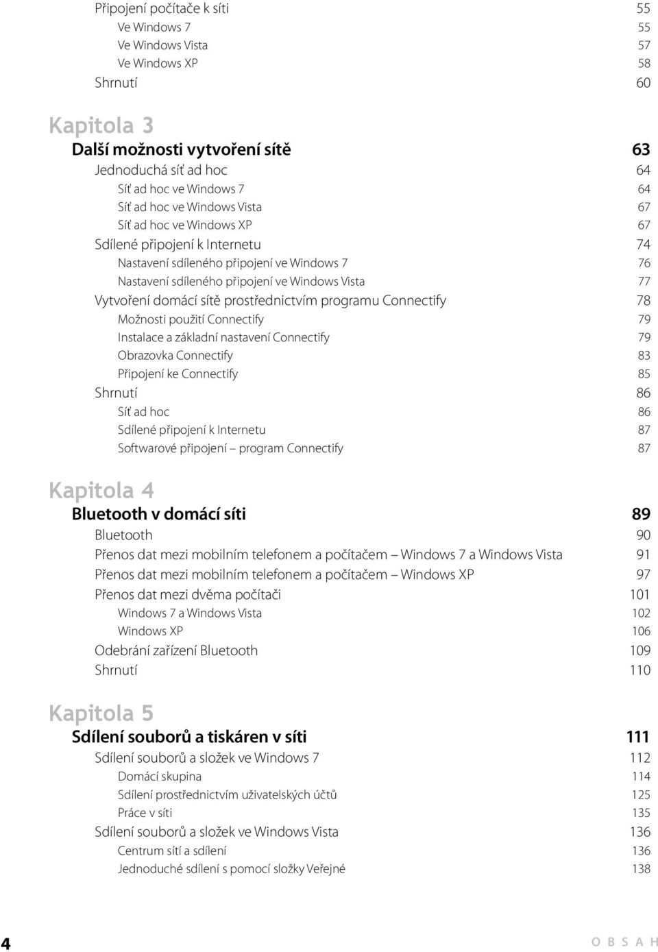 prostřednictvím programu Connectify 78 Možnosti použití Connectify 79 Instalace a základní nastavení Connectify 79 Obrazovka Connectify 83 Připojení ke Connectify 85 Shrnutí 86 Síť ad hoc 86 Sdílené