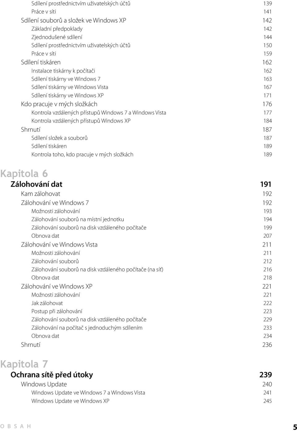 mých složkách 176 Kontrola vzdálených přístupů Windows 7 a Windows Vista 177 Kontrola vzdálených přístupů Windows XP 184 Shrnutí 187 Sdílení složek a souborů 187 Sdílení tiskáren 189 Kontrola toho,