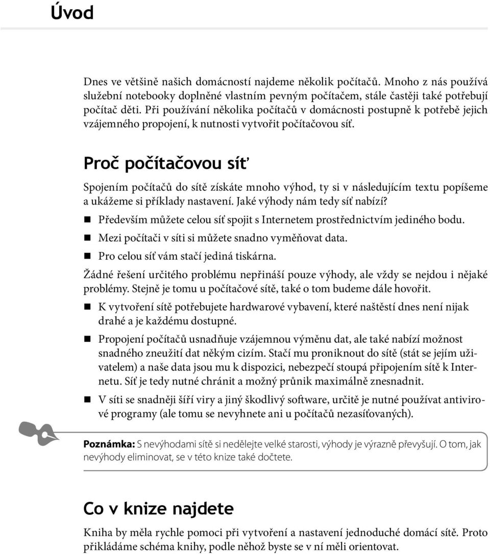 Proč počítačovou síť Spojením počítačů do sítě získáte mnoho výhod, ty si v následujícím textu popíšeme a ukážeme si příklady nastavení. Jaké výhody nám tedy síť nabízí?