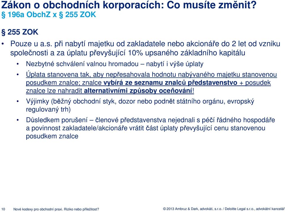 při nabytí majetku od zakladatele nebo akcionáře do 2 let od vzniku společnosti a za úplatu převyšující 10% upsaného základního kapitálu Nezbytné schválení valnou hromadou nabytí i výše úplaty Úplata