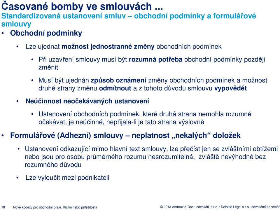 obchodní podmínky později změnit Musí být ujednán způsob oznámení změny obchodních podmínek a možnost druhé strany změnu odmítnout a z tohoto důvodu smlouvu vypovědět Neúčinnost neočekávaných