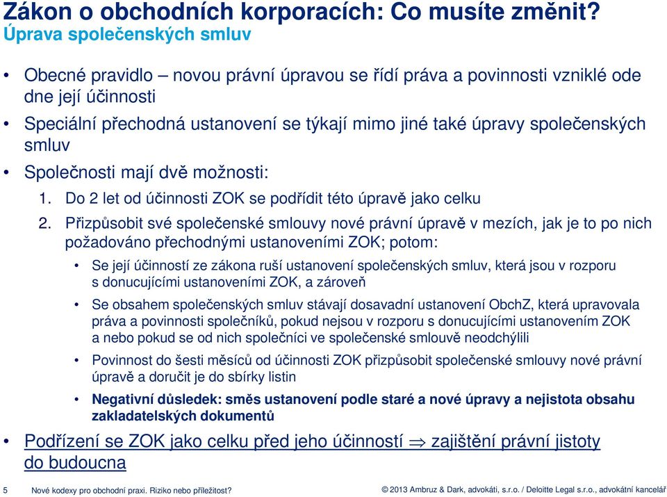 smluv Společnosti mají dvě možnosti: 1. Do 2 let od účinnosti ZOK se podřídit této úpravě jako celku 2.