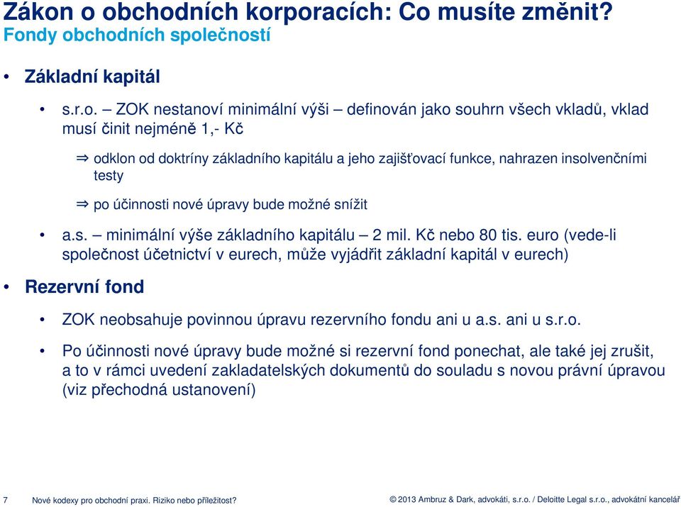 euro (vede-li společnost účetnictví v eurech, může vyjádřit základní kapitál v eurech) Rezervní fond ZOK neobsahuje povinnou úpravu rezervního fondu ani u a.s. ani u s.r.o. Po účinnosti nové úpravy