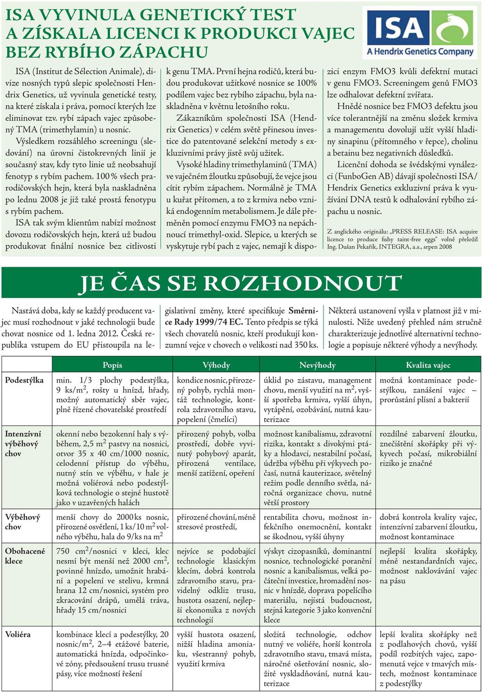 Výsledkem rozsáhlého screeningu (sledování) na úrovni čistokrevných linií je současný stav, kdy tyto linie už neobsahují fenotyp s rybím pachem.