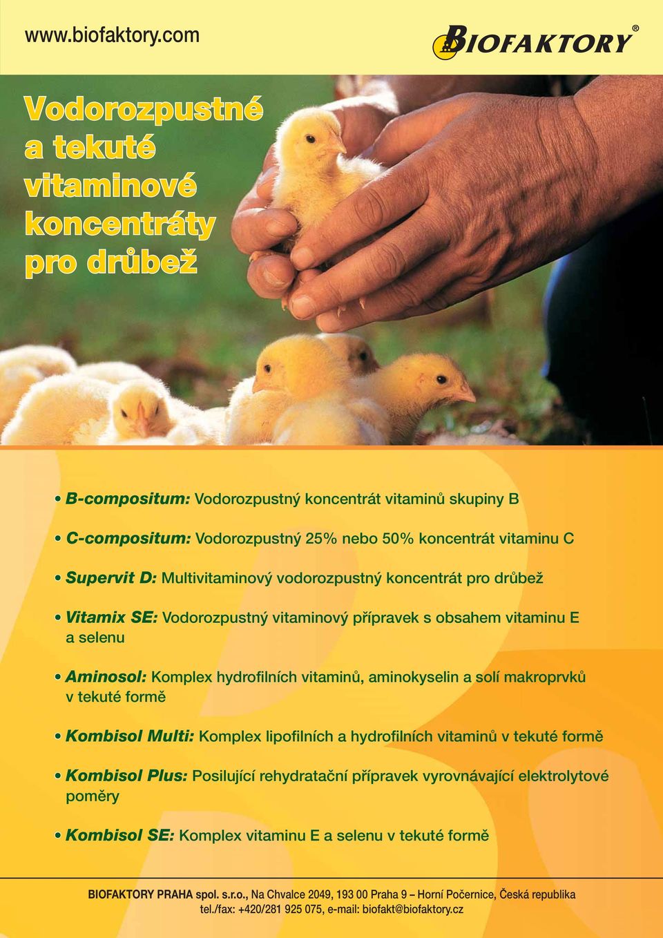 Multivitaminový vodorozpustný koncentrát pro drůbež Vitamix SE: Vodorozpustný vitaminový přípravek s obsahem vitaminu E a selenu Aminosol: Komplex hydrofilních vitaminů, aminokyselin a solí