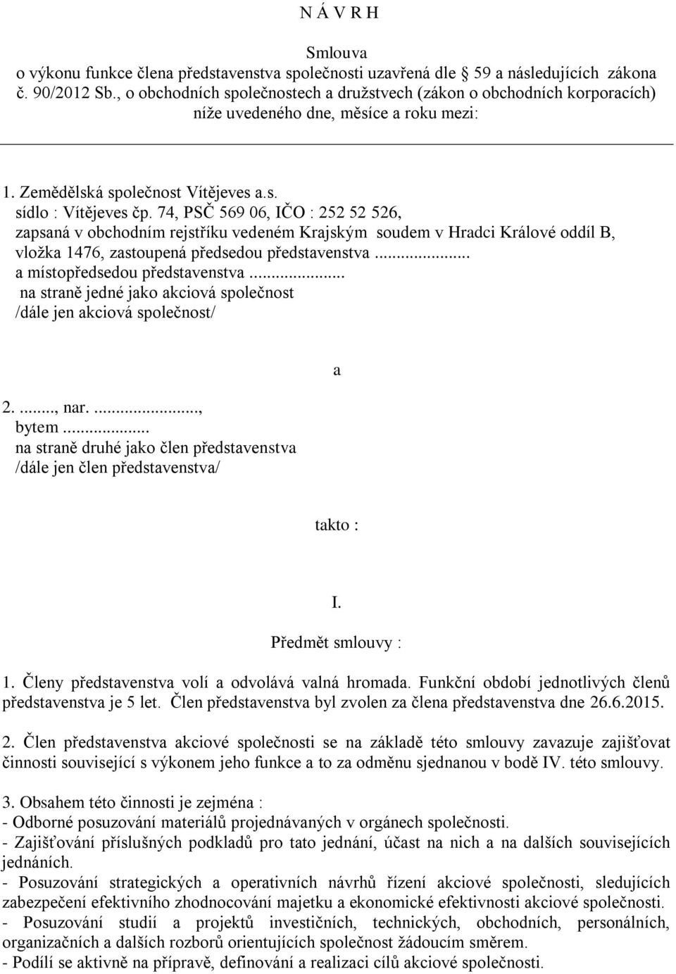 74, PSČ 569 06, IČO : 252 52 526, zapsaná v obchodním rejstříku vedeném Krajským soudem v Hradci Králové oddíl B, vložka 1476, zastoupená předsedou představenstva... a místopředsedou představenstva.