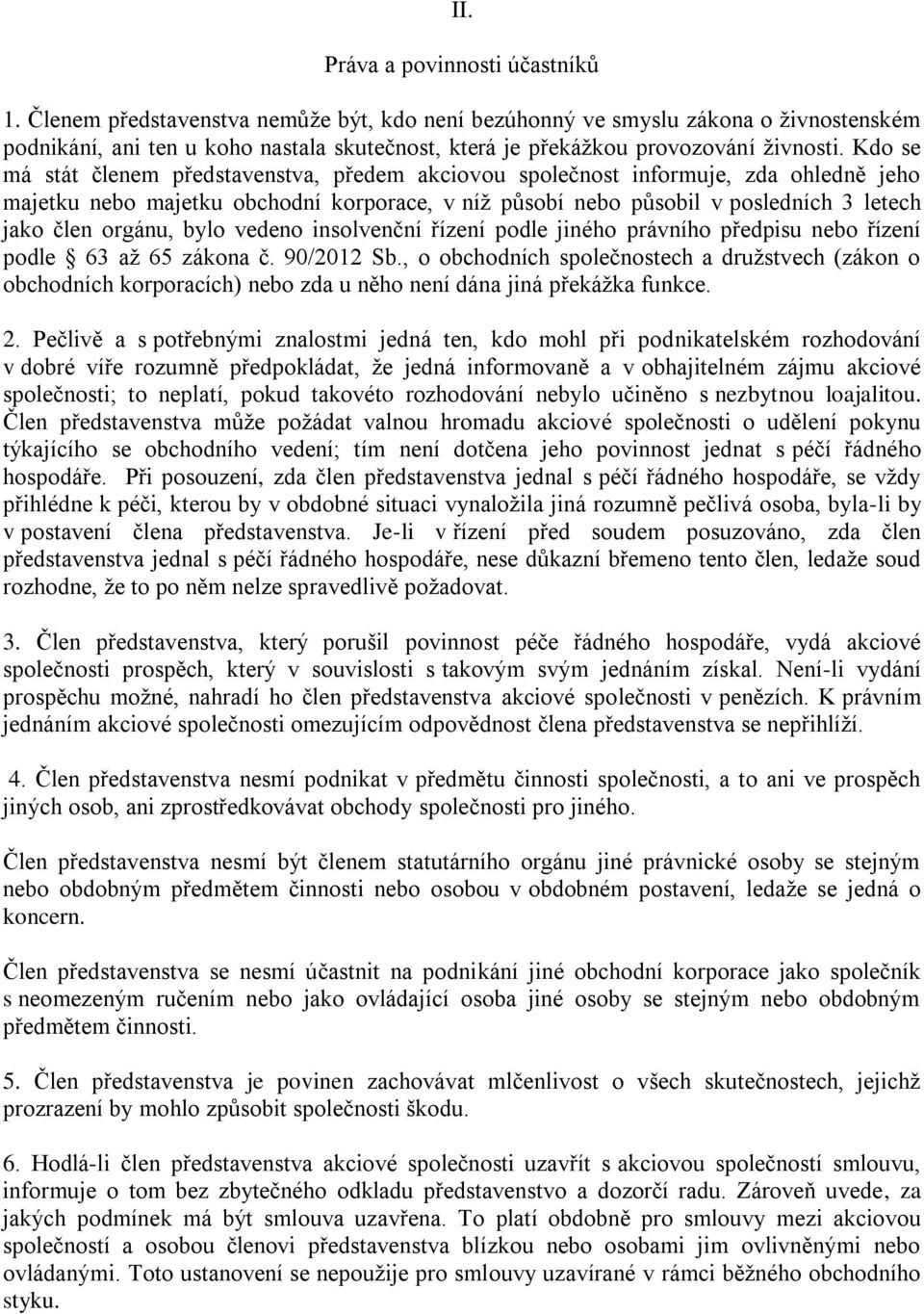 Kdo se má stát členem představenstva, předem akciovou společnost informuje, zda ohledně jeho majetku nebo majetku obchodní korporace, v níž působí nebo působil v posledních 3 letech jako člen orgánu,