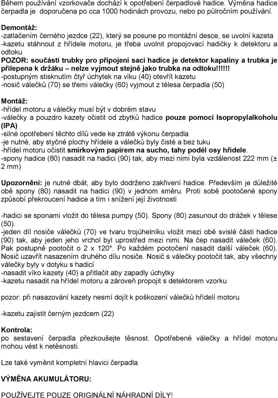 součástí trubky pro připojení sací hadice je detektor kapaliny a trubka je přilepena k držáku nelze vyjmout stejně jako trubka na odtoku!