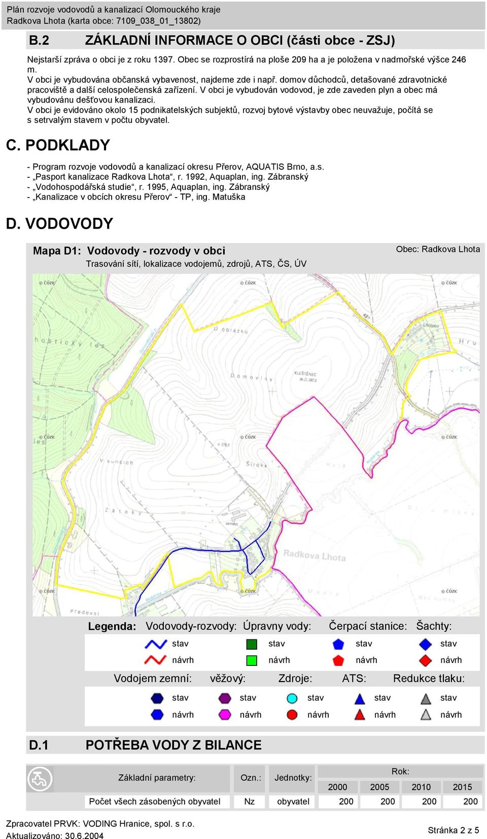 V obci je vybudován vodovod, je zde zaveden plyn a obec má vybudovánu dešťovou kanalizaci.