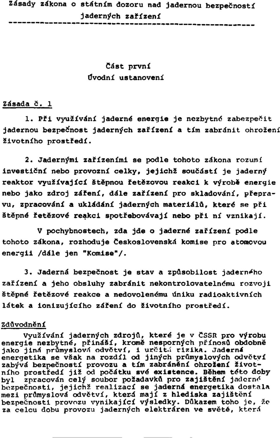 Jadernými zařízeními se podle tohoto zákona rozumí investiční nebo provozní celky, jejichž součástí je jaderný reaktor využívající štěpnou řetězovou reakci k výrobě energie nebo jako zdroj záření,