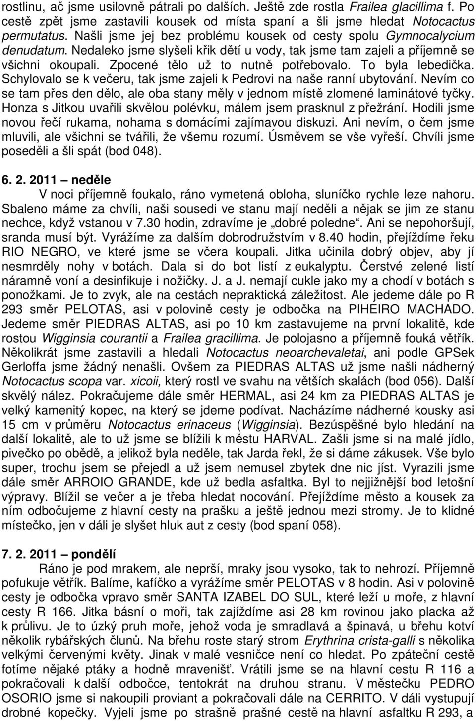 Zpocené tělo už to nutně potřebovalo. To byla lebedička. Schylovalo se k večeru, tak jsme zajeli k Pedrovi na naše ranní ubytování.