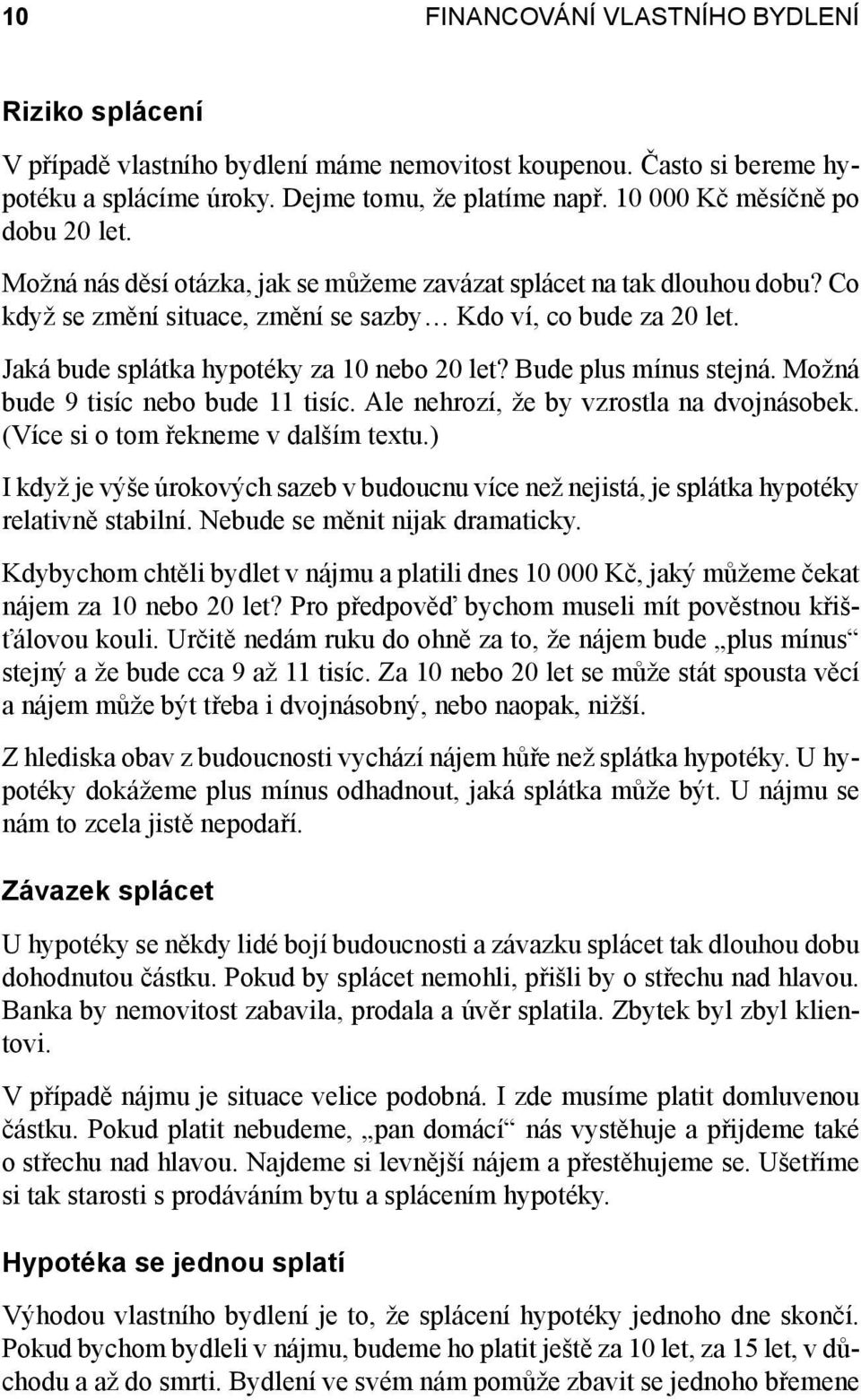 Jaká bude splátka hypotéky za 10 nebo 20 let? Bude plus mínus stejná. Možná bude 9 tisíc nebo bude 11 tisíc. Ale nehrozí, že by vzrostla na dvojnásobek. (Více si o tom řekneme v dalším textu.