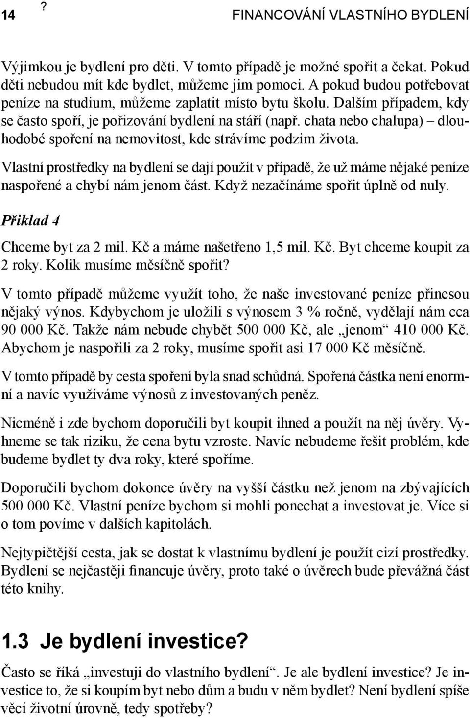 chata nebo chalupa) dlouhodobé spoření na nemovitost, kde strávíme podzim života. Vlastní prostředky na bydlení se dají použít v případě, že už máme nějaké peníze naspořené a chybí nám jenom část.