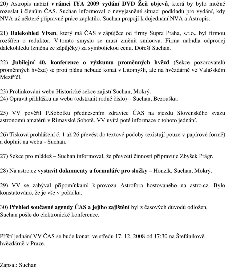 21) Dalekohled Vixen, který má ČAS v zápůjčce od firmy Supra Praha, s.r.o., byl firmou rozšířen o reduktor. V tomto smyslu se musí změnit smlouva.