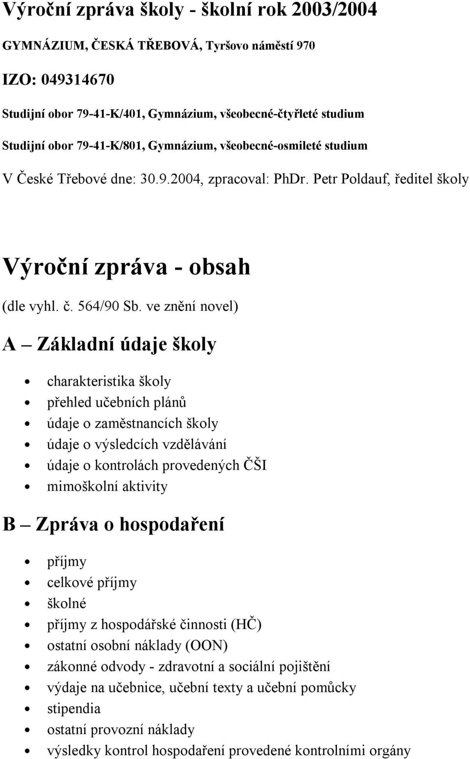 ve znění novel) A Základní údaje školy charakteristika školy přehled učebních plánů údaje o zaměstnancích školy údaje o výsledcích vzdělávání údaje o kontrolách provedených ČŠI mimoškolní aktivity B