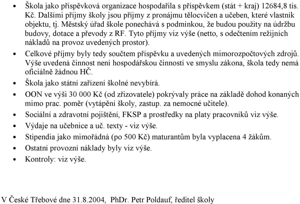 Celkové příjmy byly tedy součtem příspěvku a uvedených mimorozpočtových zdrojů. Výše uvedená činnost není hospodářskou činností ve smyslu zákona, škola tedy nemá oficiálně žádnou HČ.