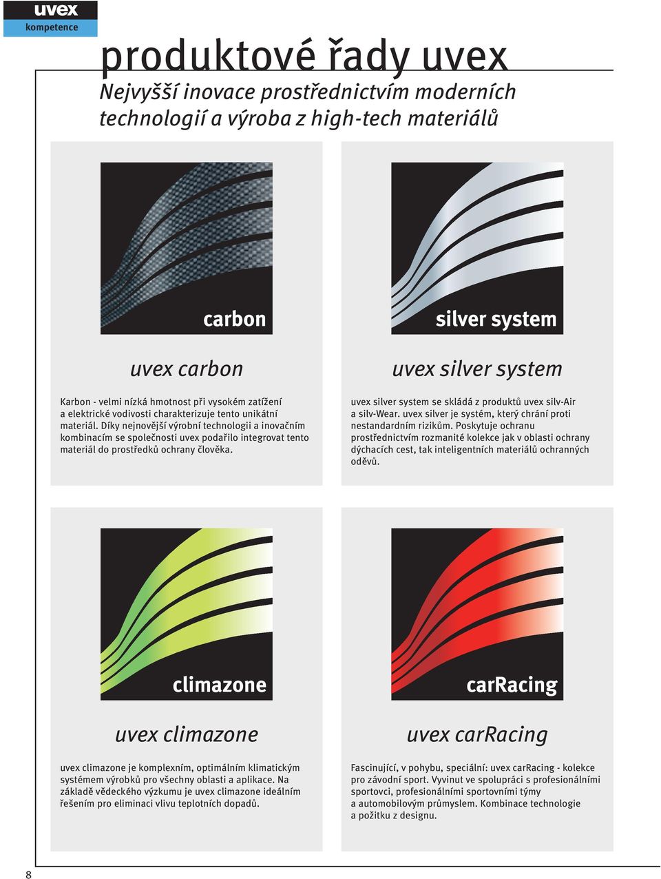 uvex silver system uvex silver system se skládá z produktů uvex silv-air a silv-wear. uvex silver je systém, který chrání proti nestandardním rizikům.
