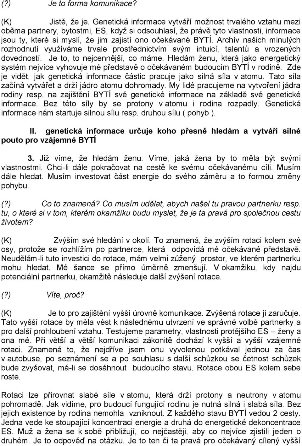 BYTÍ. Archív našich minulých rozhodnutí využíváme trvale prostřednictvím svým intuicí, talentů a vrozených dovedností. Je to, to nejcennější, co máme.