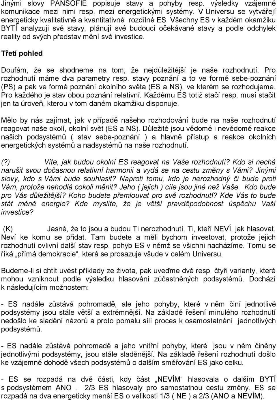 Všechny ES v každém okamžiku BYTÍ analyzuji své stavy, plánují své budoucí očekávané stavy a podle odchylek reality od svých představ mění své investice.