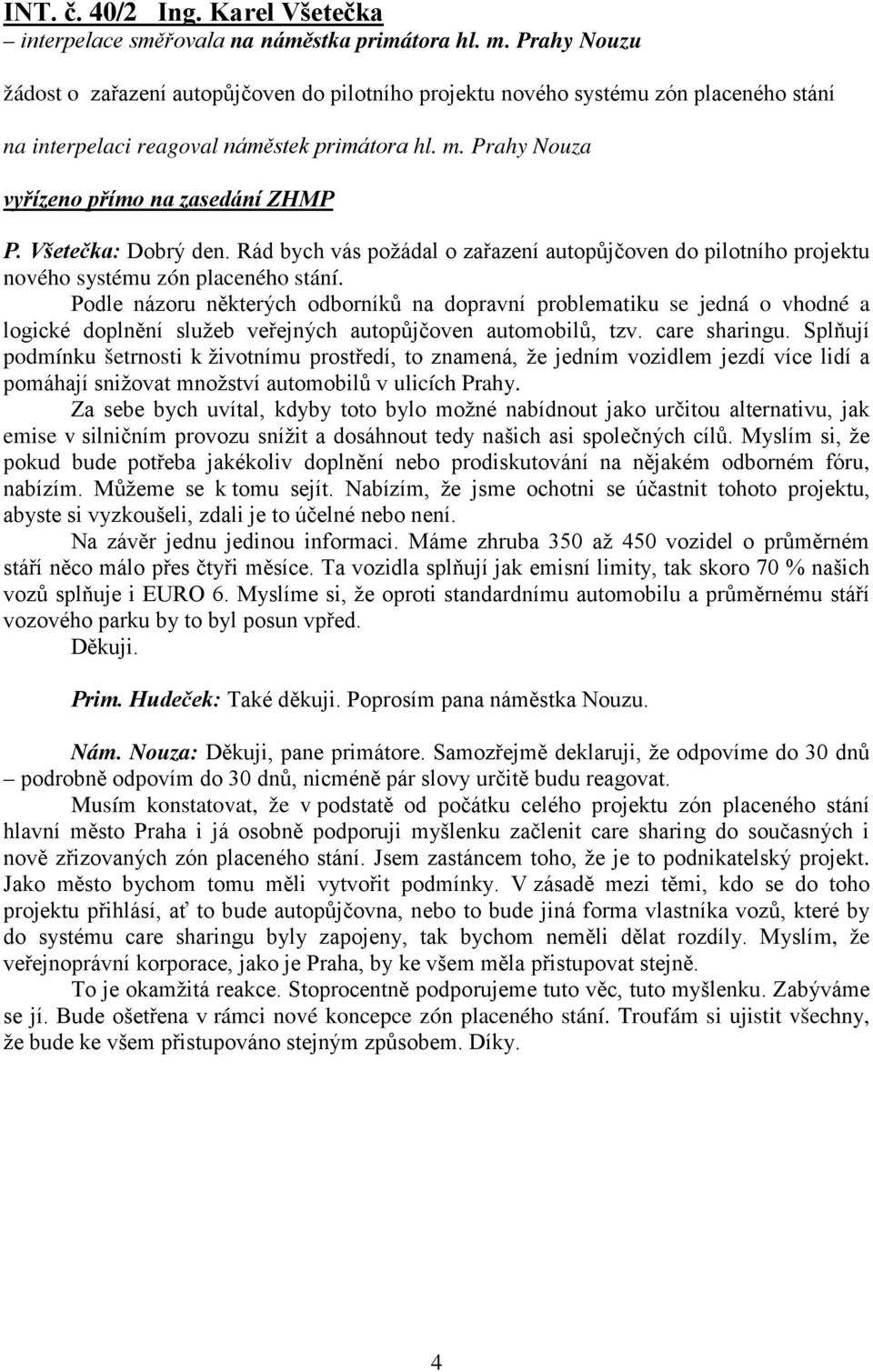 Všetečka: Dobrý den. Rád bych vás požádal o zařazení autopůjčoven do pilotního projektu nového systému zón placeného stání.