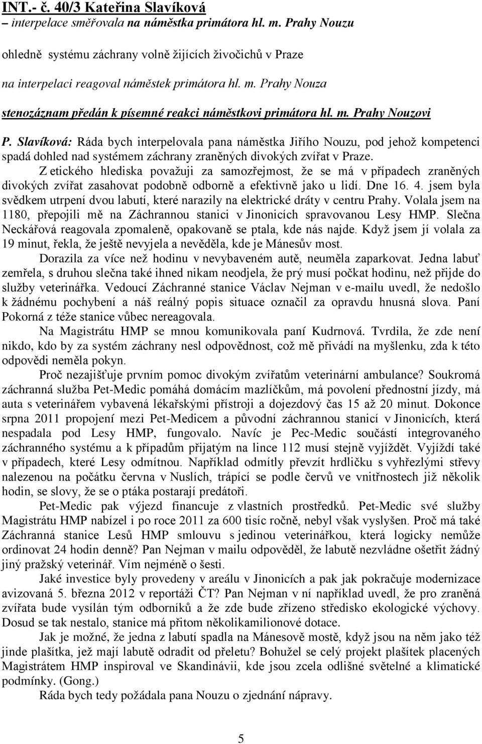 Slavíková: Ráda bych interpelovala pana náměstka Jiřího Nouzu, pod jehož kompetenci spadá dohled nad systémem záchrany zraněných divokých zvířat v Praze.