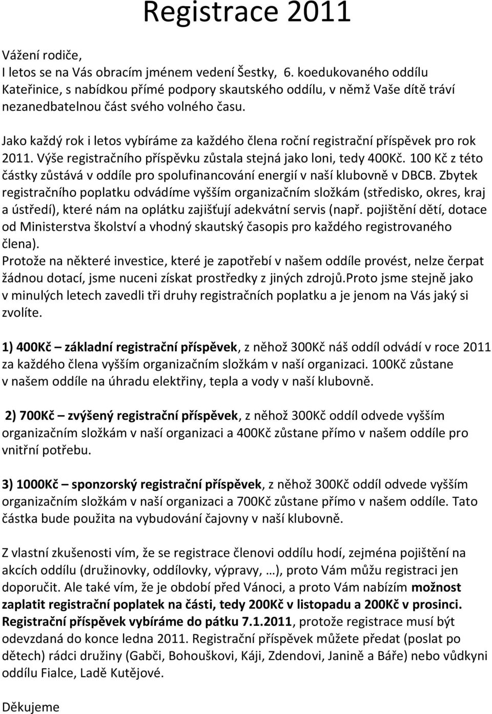 Jako každý rok i letos vybíráme za každého člena roční registrační příspěvek pro rok 2011. Výše registračního příspěvku zůstala stejná jako loni, tedy 400Kč.