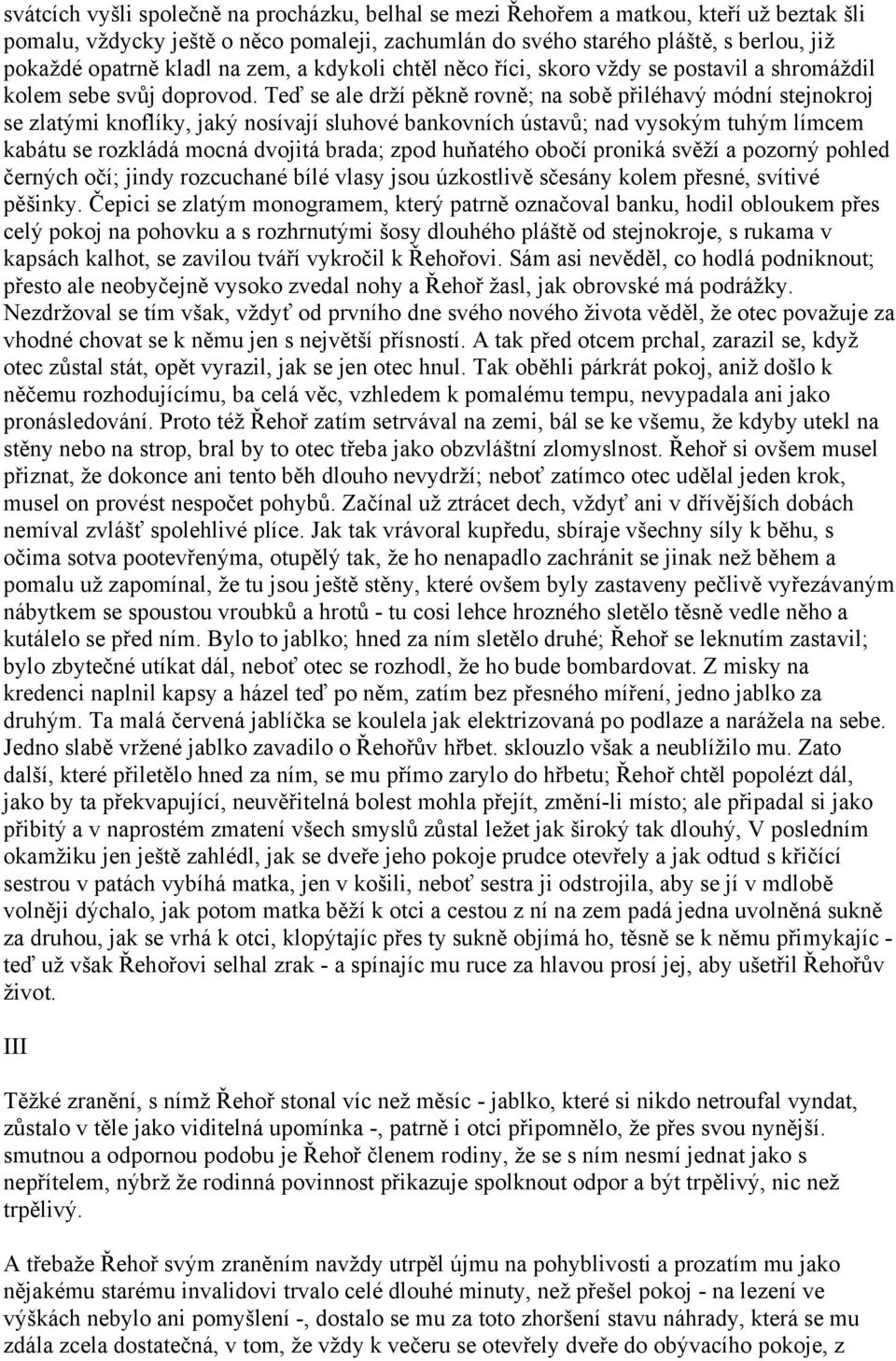 Teď se ale drží pěkně rovně; na sobě přiléhavý módní stejnokroj se zlatými knoflíky, jaký nosívají sluhové bankovních ústavů; nad vysokým tuhým límcem kabátu se rozkládá mocná dvojitá brada; zpod